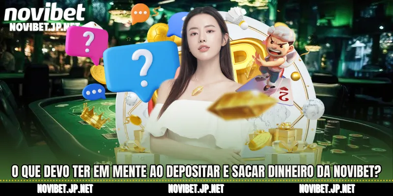 O que devo ter em mente ao depositar e sacar dinheiro da Novibet?