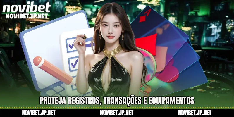 Proteja registros, transações e equipamentos